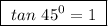 \boxed{ \ tan \ 45^0 = 1 \ }