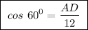 \boxed{ \ cos \ 60^0 = \frac{AD}{12} \ }