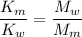 \dfrac{K_m}{K_w}=\dfrac{M_w}{M_m}