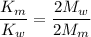 \dfrac{K_m}{K_w}=\dfrac{2M_w}{2M_m}