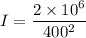 I=\dfrac{2\times 10^6}{400^2}