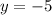 y =  - 5