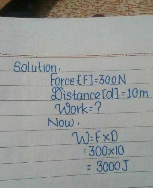 Acar of weight 300n moved through a distance of 10m when pushed by 3 students. calculate the work do