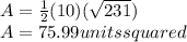 A =  \frac{1}{2} (10)( \sqrt{231} ) \\ A =75.99 units squared \\