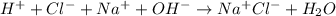 H^++Cl^-+Na^++OH^-\rightarrow Na^+Cl^-+H_2O