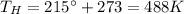 T_H = 215^{\circ} +273 =488 K