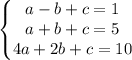 \displaystyle \left\{\begin{matrix}a-b+c=1\\ a+b+c=5\\ 4a+2b+c=10\end{matrix}\right.