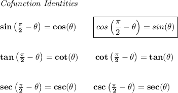 \bf \textit{Cofunction Identities}&#10;\\ \quad \\&#10;sin\left(\frac{\pi}{2}-{{ \theta}}\right)=cos({{ \theta}})\qquad &#10;\boxed{cos\left(\frac{\pi}{2}-{{ \theta}}\right)=sin({{ \theta}})}&#10;\\ \quad \\ \quad \\&#10;tan\left(\frac{\pi}{2}-{{ \theta}}\right)=cot({{ \theta}})\qquad &#10;cot\left(\frac{\pi}{2}-{{ \theta}}\right)=tan({{ \theta}})&#10;\\ \quad \\ \quad \\&#10;sec\left(\frac{\pi}{2}-{{ \theta}}\right)=csc({{ \theta}})\qquad &#10;csc\left(\frac{\pi}{2}-{{ \theta}}\right)=sec({{ \theta}})
