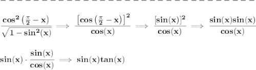 \bf \\\\&#10;-------------------------------\\\\&#10;\cfrac{cos^2\left(\frac{\pi }{2}-x  \right)}{\sqrt{1-sin^2(x)}}\implies \cfrac{\left[ cos\left(\frac{\pi }{2}-x    \right)\right]^2}{cos(x)}\implies \cfrac{[sin(x)]^2}{cos(x)}\implies \cfrac{sin(x)sin(x)}{cos(x)}&#10;\\\\\\&#10;sin(x)\cdot \cfrac{sin(x)}{cos(x)}\implies sin(x)tan(x)