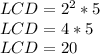 LCD=2^2*5\\LCD=4*5\\LCD=20