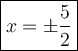 \large\boxed{x=\pm\dfrac{5}{2}}