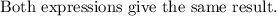 \text{Both expressions give the same result.}