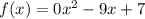 f(x)=0x^2-9x+7