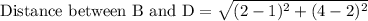 \text{Distance between B and D}=\sqrt{(2-1)^2+(4-2)^2}