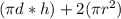 (\pi d * h) + 2(\pi r^2)