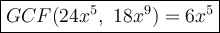 \large\boxed{GCF(24x^5,\ 18x^9)=6x^5}