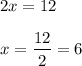 2x=12\\\\x=\dfrac{12}{2}=6