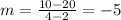 m =\frac{10-20}{4-2}=-5