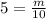 5=\frac{m}{10}