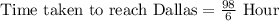 \text{Time taken to reach Dallas}=\frac{98}{6}\text{ Hour}