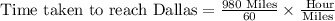 \text{Time taken to reach Dallas}=\frac{980\text{ Miles}}{60}\times \frac{\text{ Hour}}{\text{Miles}}