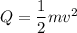 Q=\dfrac{1}{2}mv^2