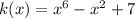 k(x)=x^6 - x^2 + 7