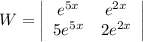 W = \left|\begin{array}{cc}e^{5x}&e^{2x}\\5e^{5x}&2e^{2x}\end{array}\right|