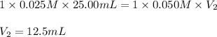 1\times 0.025M\times 25.00mL=1\times 0.050M\times V_2\\\\V_2=12.5mL