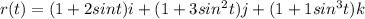 r(t)=(1+2sint)i+(1+3sin^2t)j+(1+1sin^3t)k