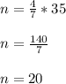 n=\frac{4}{7} *35\\\\n=\frac{140}{7} \\\\n=20