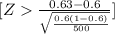 [Z\frac{0.63-0.6}{\sqrt{\frac{0.6(1-0.6)}{500} } } ]