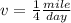 v = \frac{1}{4} \frac{mile}{day}