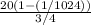 \frac{20(1-(1/1024))}{3/4}