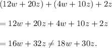 (12w+20z)+(4w+10z)+2z\\\\=12w+20z+4w+10z+2z\\\\=16w+32z\neq18w+30z.