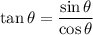 \tan\theta=\dfrac{\sin\theta}{\cos\theta}