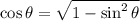 \cos\theta=\sqrt{1-\sin^2\theta}