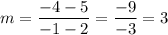 m=\dfrac{-4-5}{-1-2}=\dfrac{-9}{-3}=3