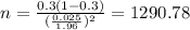 n=\frac{0.3(1-0.3)}{(\frac{0.025}{1.96})^2}=1290.78