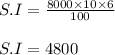 S.I = \frac{8000 \times 10 \times 6}{100}\\\\S.I = 4800