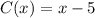 C(x)=x-5