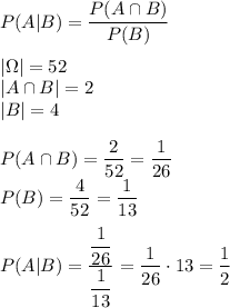 P(A|B)=\dfrac{P(A\cap B)}{P(B)}\\\\ |\Omega|=52\\ |A\cap B|=2\\ |B|=4\\\\ P(A \cap B)=\dfrac{2}{52}=\dfrac{1}{26}\\ P(B)=\dfrac{4}{52}=\dfrac{1}{13}\\\\ P(A|B)=\dfrac{\dfrac{1}{26}}{\dfrac{1}{13}}=\dfrac{1}{26}\cdot13=\dfrac{1}{2}