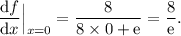 \dfrac{\textrm{d}f}{\textrm{d}x}\Big\vert_{x=0} = \dfrac{8}{8 \times 0+\textrm{e}} = \dfrac{8}{\textrm{e}}.