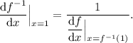 \dfrac{\textrm{d}f^{-1}}{\textrm{d}x}\Big\vert_{x=1} = \dfrac{1}{\dfrac{\textrm{d}f}{\textrm{d}x}\Big\vert_{x=f^{-1}(1)}}.