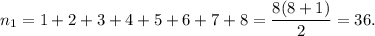 n_1=1+2+3+4+5+6+7+8=\dfrac{8(8+1)}{2}=36.
