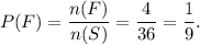 P(F)=\dfrac{n(F)}{n(S)}=\dfrac{4}{36}=\dfrac{1}{9}.