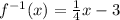 f^{-1}(x)=\frac{1}{4}x-3