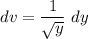 \displaystyle dv = \frac{1}{\sqrt{y}} \ dy