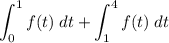 \displaystyle \int_0^1f(t)\;dt + \int_1^4 f(t)\; dt