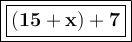 \large{\boxed{\boxed{\bold{(15+x)+7}}}